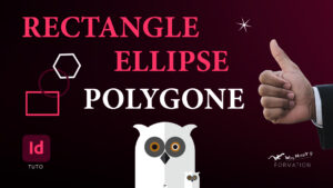 Tuto Youtube WayHappY, Formation InDesign, Tuto InDesign : tout savoir sur les outils Rectangle, Ellipse et Polygone